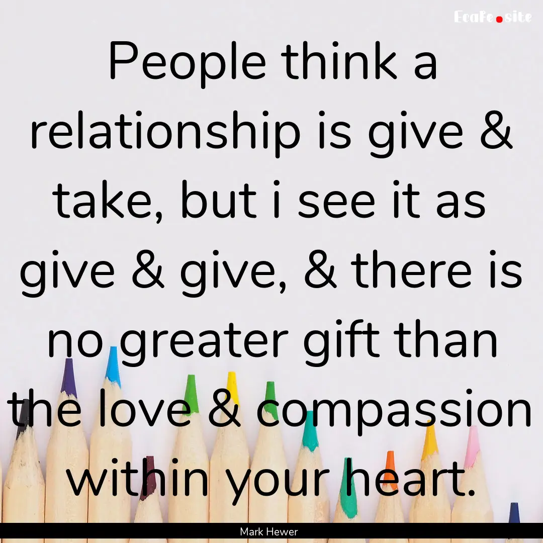 People think a relationship is give & take,.... : Quote by Mark Hewer