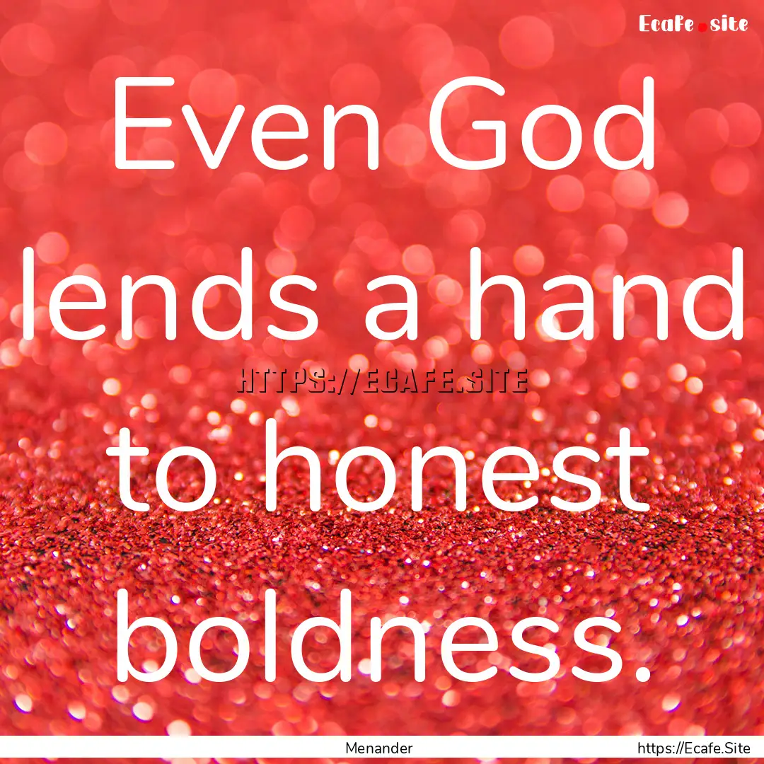 Even God lends a hand to honest boldness..... : Quote by Menander