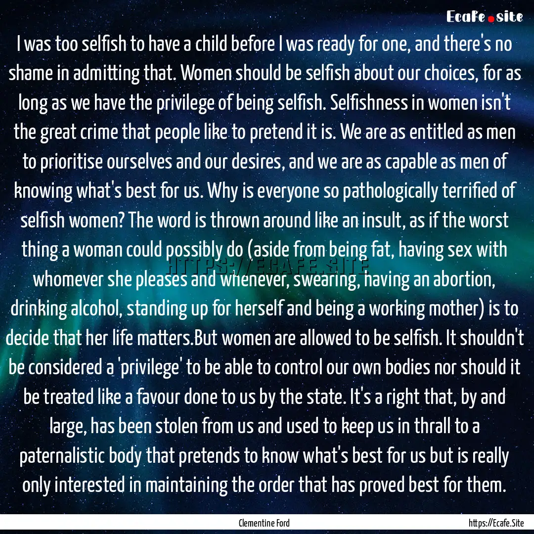 I was too selfish to have a child before.... : Quote by Clementine Ford