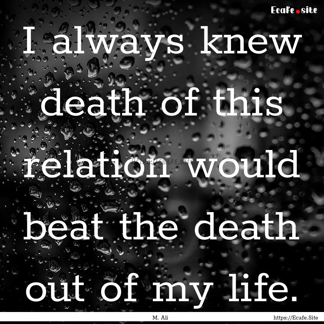 I always knew death of this relation would.... : Quote by M. Ali