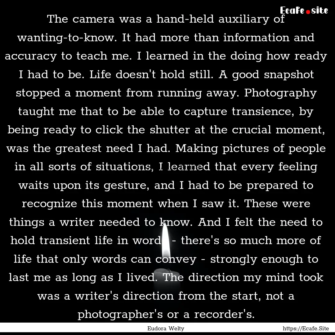 The camera was a hand-held auxiliary of wanting-to-know..... : Quote by Eudora Welty