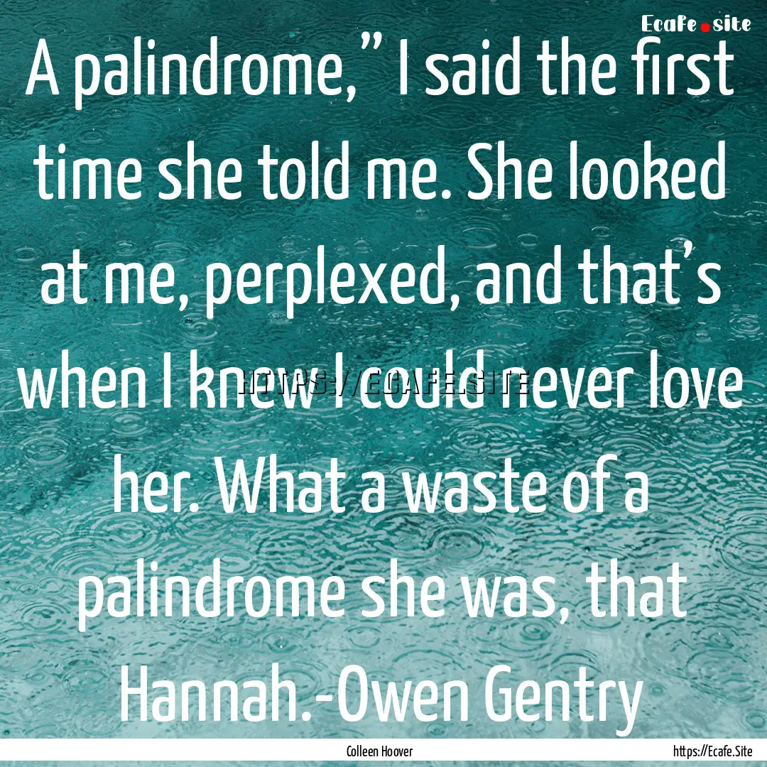 A palindrome,” I said the first time she.... : Quote by Colleen Hoover