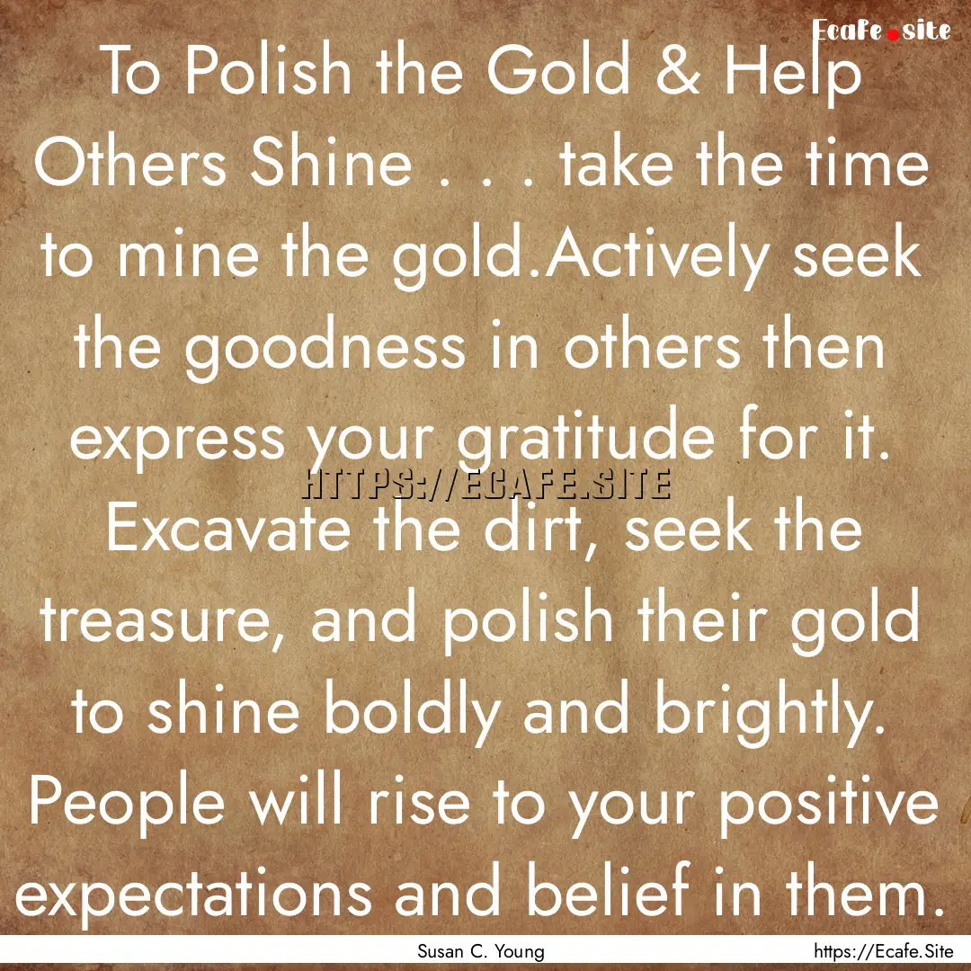 To Polish the Gold & Help Others Shine ..... : Quote by Susan C. Young