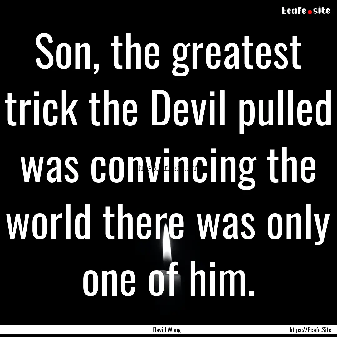 Son, the greatest trick the Devil pulled.... : Quote by David Wong