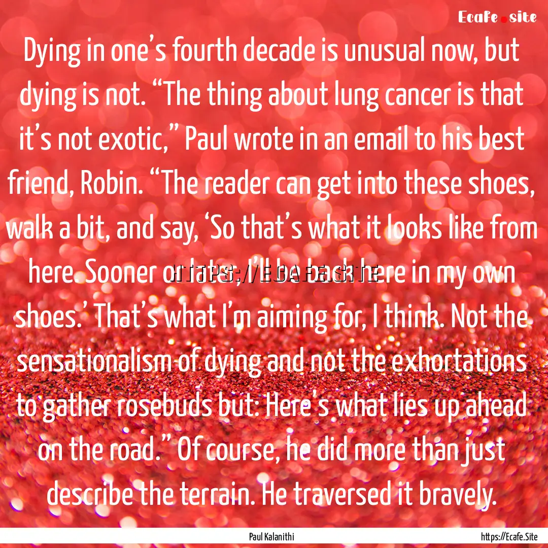 Dying in one’s fourth decade is unusual.... : Quote by Paul Kalanithi