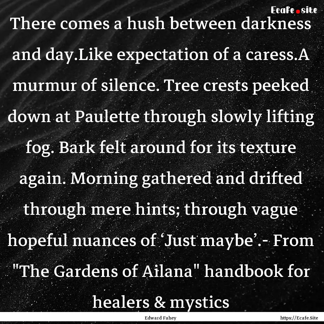 There comes a hush between darkness and day.Like.... : Quote by Edward Fahey