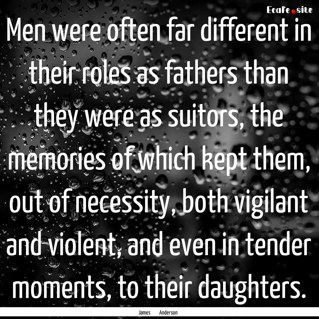 Men were often far different in their roles.... : Quote by James Anderson