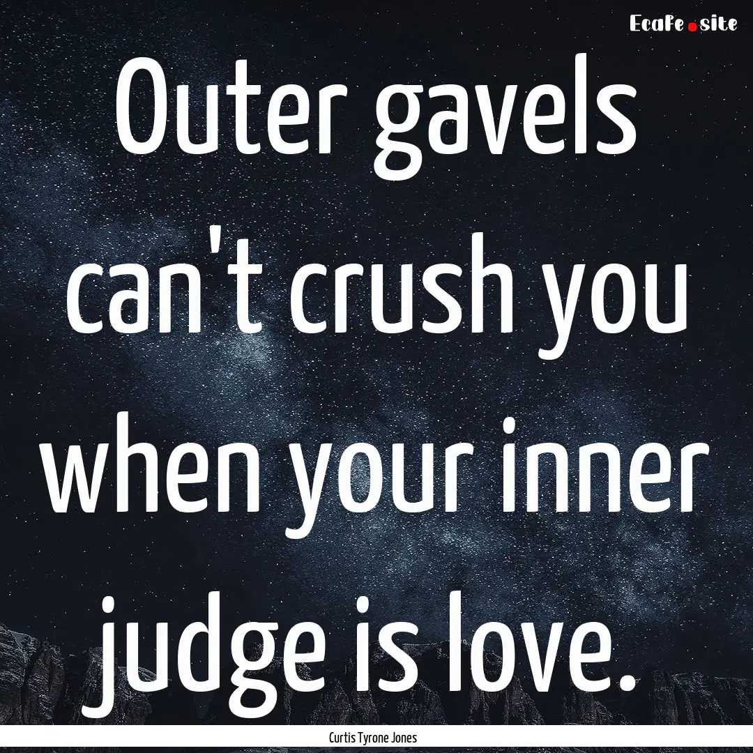 Outer gavels can't crush you when your inner.... : Quote by Curtis Tyrone Jones