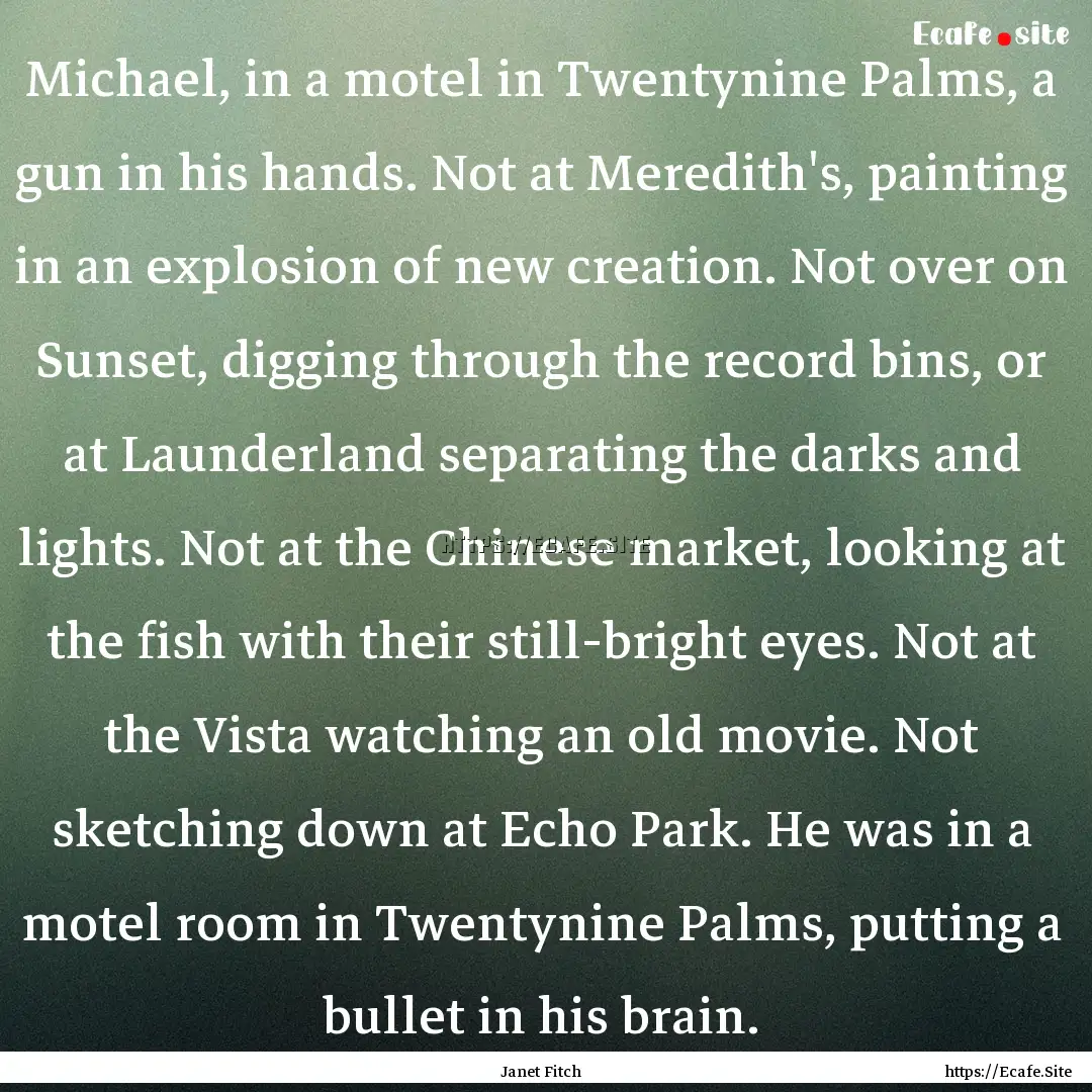 Michael, in a motel in Twentynine Palms,.... : Quote by Janet Fitch