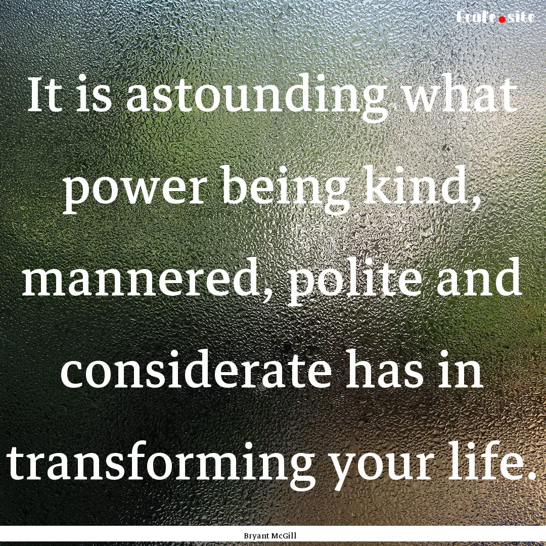 It is astounding what power being kind, mannered,.... : Quote by Bryant McGill