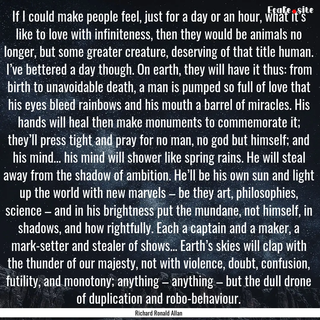 If I could make people feel, just for a day.... : Quote by Richard Ronald Allan