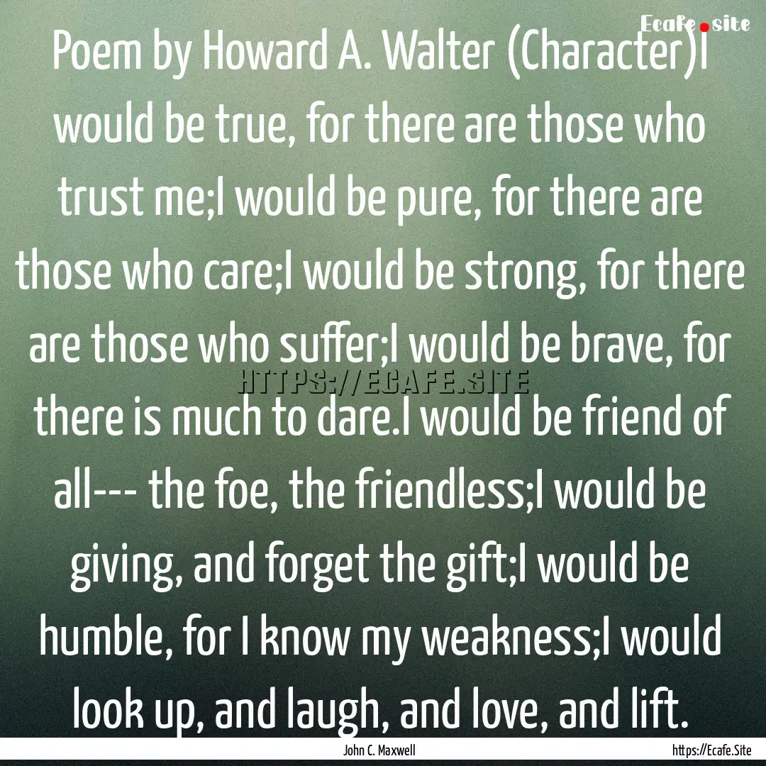 Poem by Howard A. Walter (Character)I would.... : Quote by John C. Maxwell