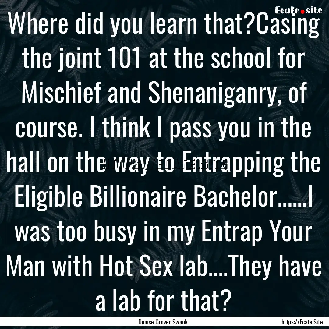 Where did you learn that?Casing the joint.... : Quote by Denise Grover Swank