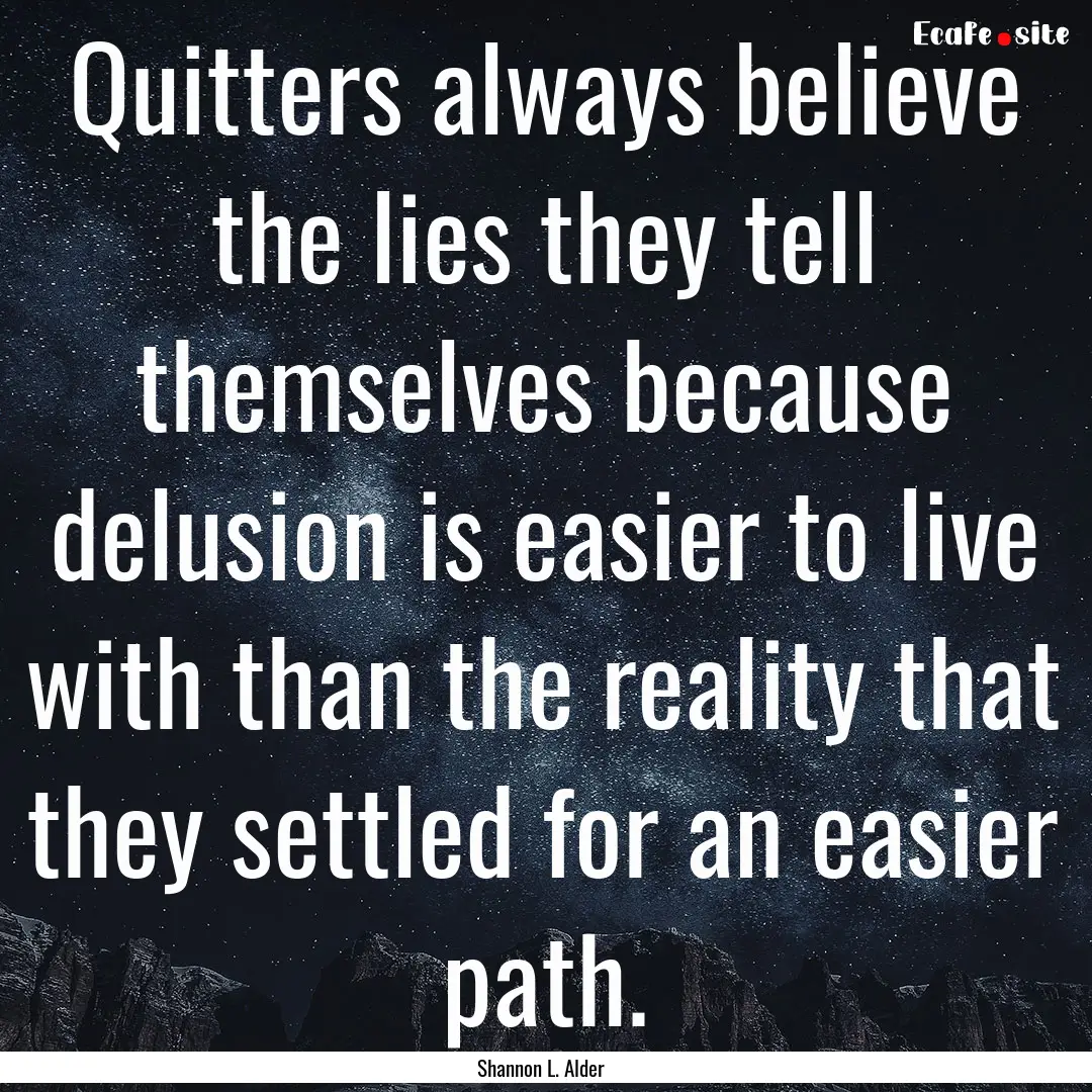 Quitters always believe the lies they tell.... : Quote by Shannon L. Alder