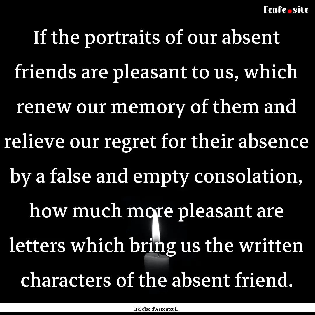 If the portraits of our absent friends are.... : Quote by Héloïse d'Argenteuil