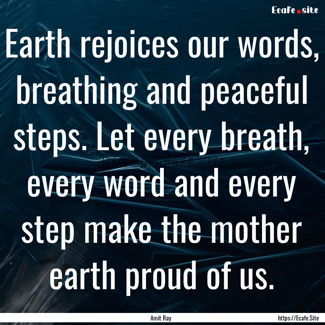 Earth rejoices our words, breathing and peaceful.... : Quote by Amit Ray