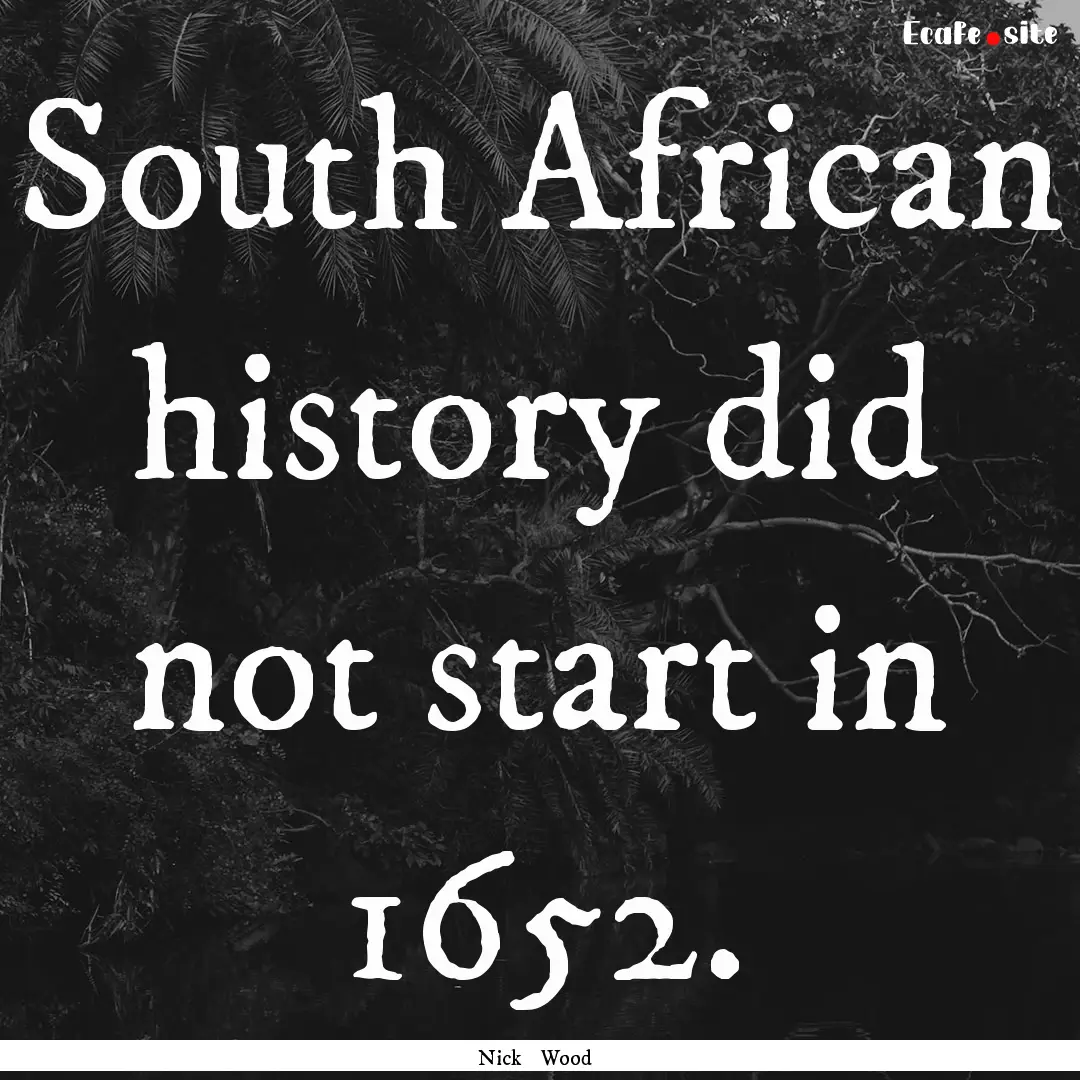 South African history did not start in 1652..... : Quote by Nick Wood