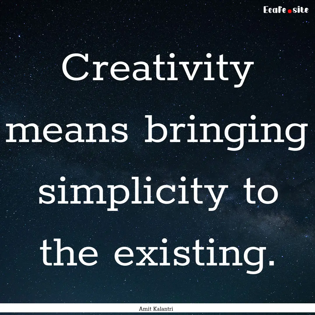 Creativity means bringing simplicity to the.... : Quote by Amit Kalantri