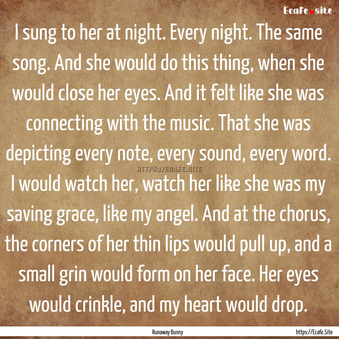 I sung to her at night. Every night. The.... : Quote by Runaway Bunny