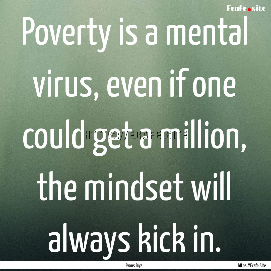 Poverty is a mental virus, even if one could.... : Quote by Evans Biya