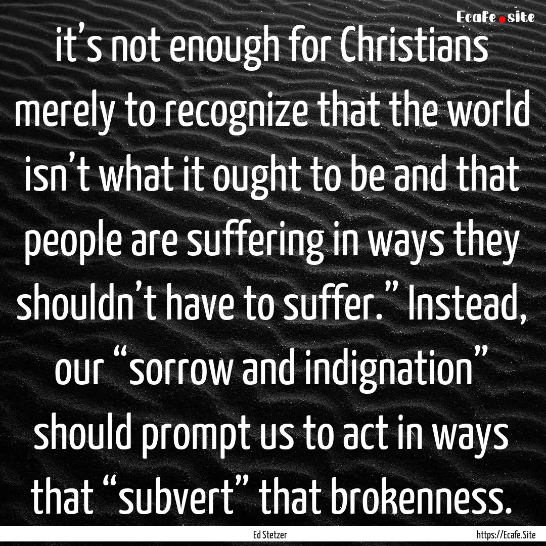 it’s not enough for Christians merely to.... : Quote by Ed Stetzer