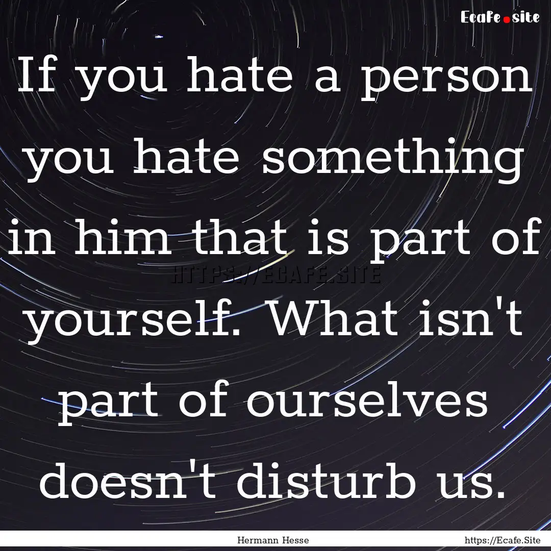 If you hate a person you hate something.... : Quote by Hermann Hesse