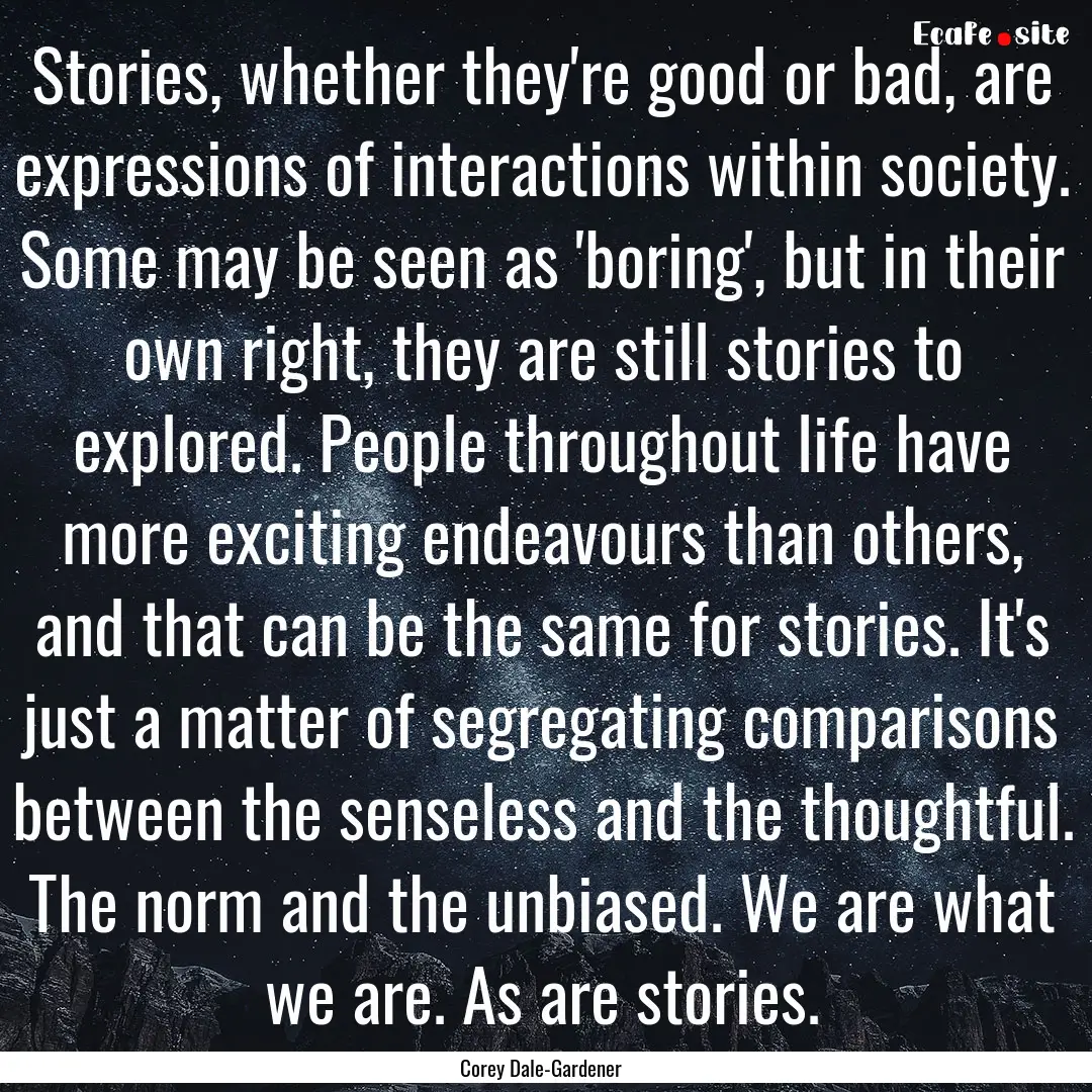 Stories, whether they're good or bad, are.... : Quote by Corey Dale-Gardener