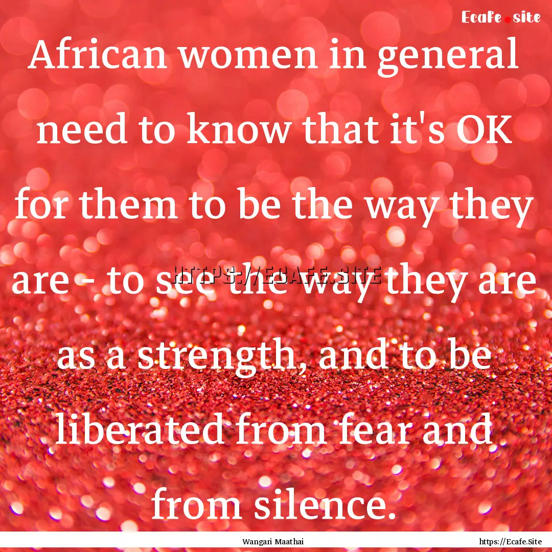 African women in general need to know that.... : Quote by Wangari Maathai