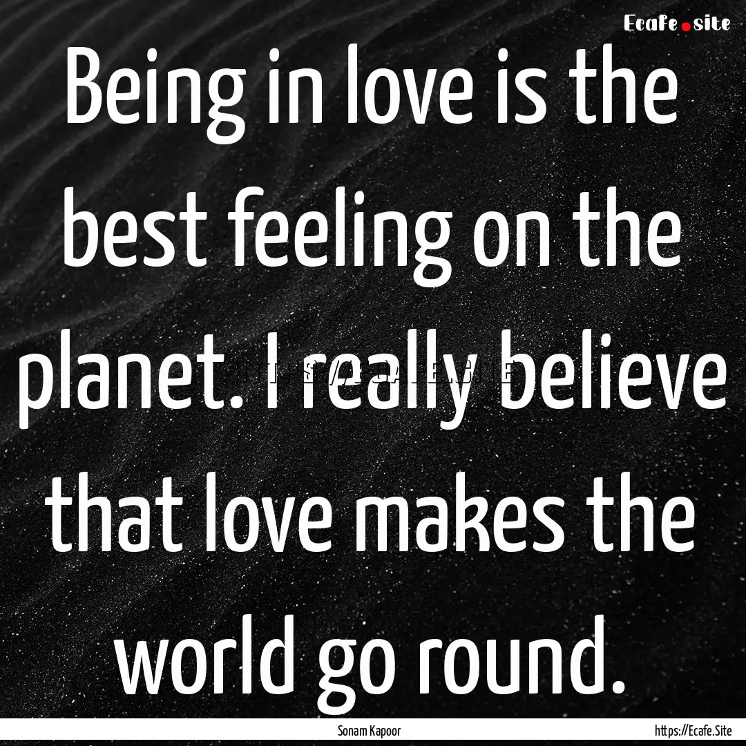 Being in love is the best feeling on the.... : Quote by Sonam Kapoor