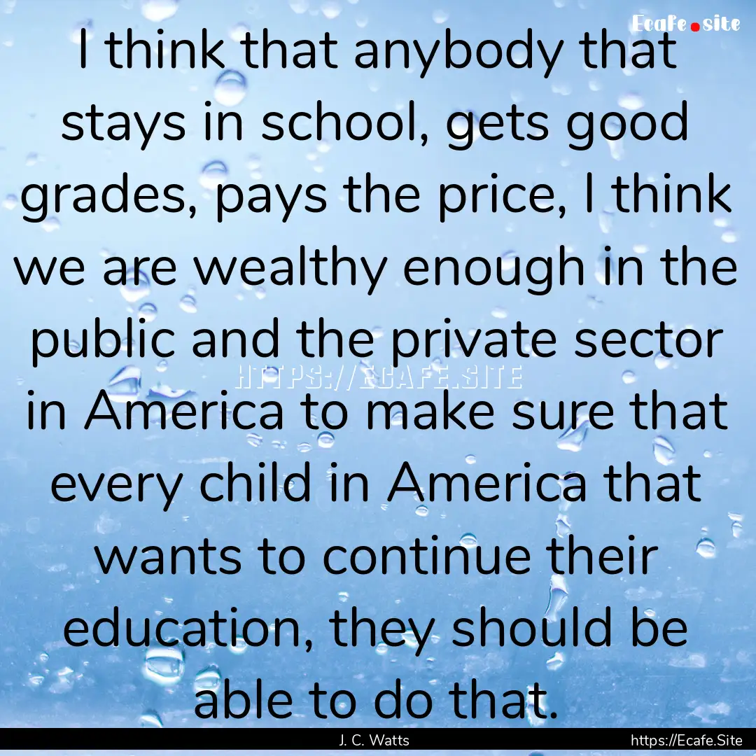 I think that anybody that stays in school,.... : Quote by J. C. Watts