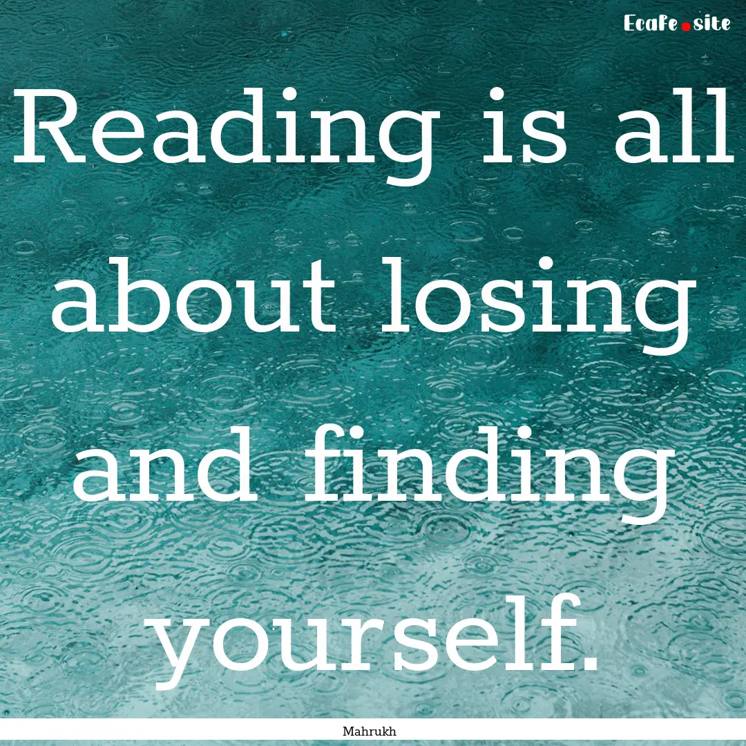 Reading is all about losing and finding yourself..... : Quote by Mahrukh