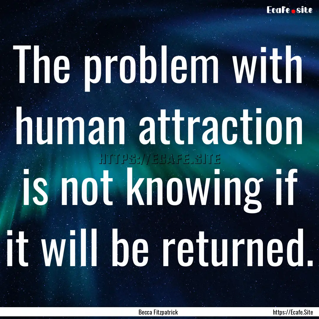 The problem with human attraction is not.... : Quote by Becca Fitzpatrick