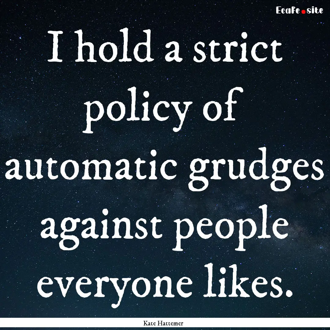 I hold a strict policy of automatic grudges.... : Quote by Kate Hattemer