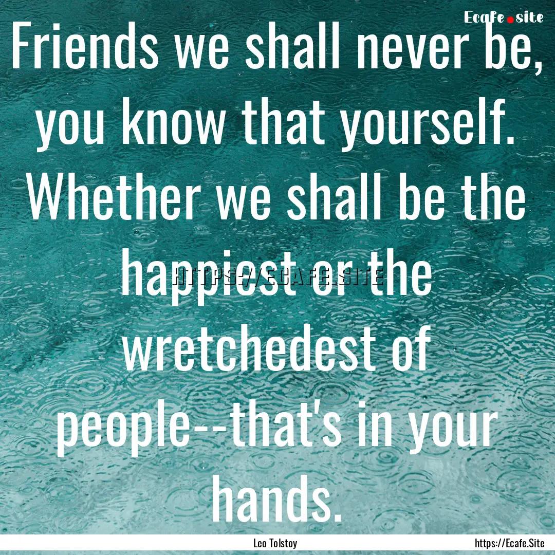 Friends we shall never be, you know that.... : Quote by Leo Tolstoy