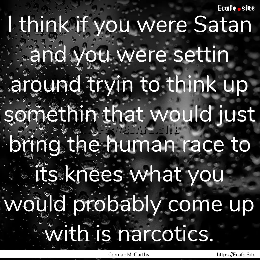 I think if you were Satan and you were settin.... : Quote by Cormac McCarthy