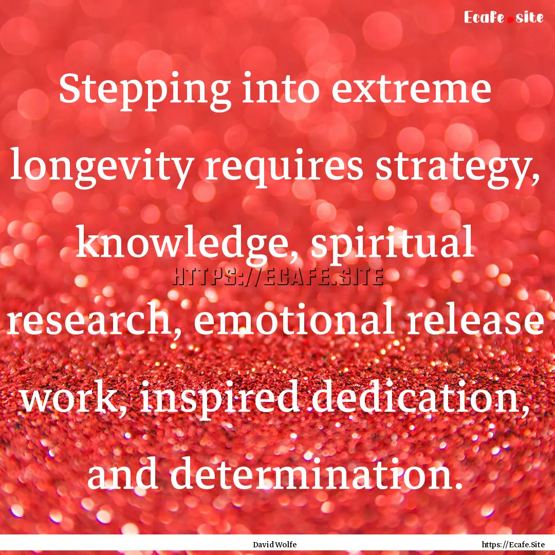 Stepping into extreme longevity requires.... : Quote by David Wolfe