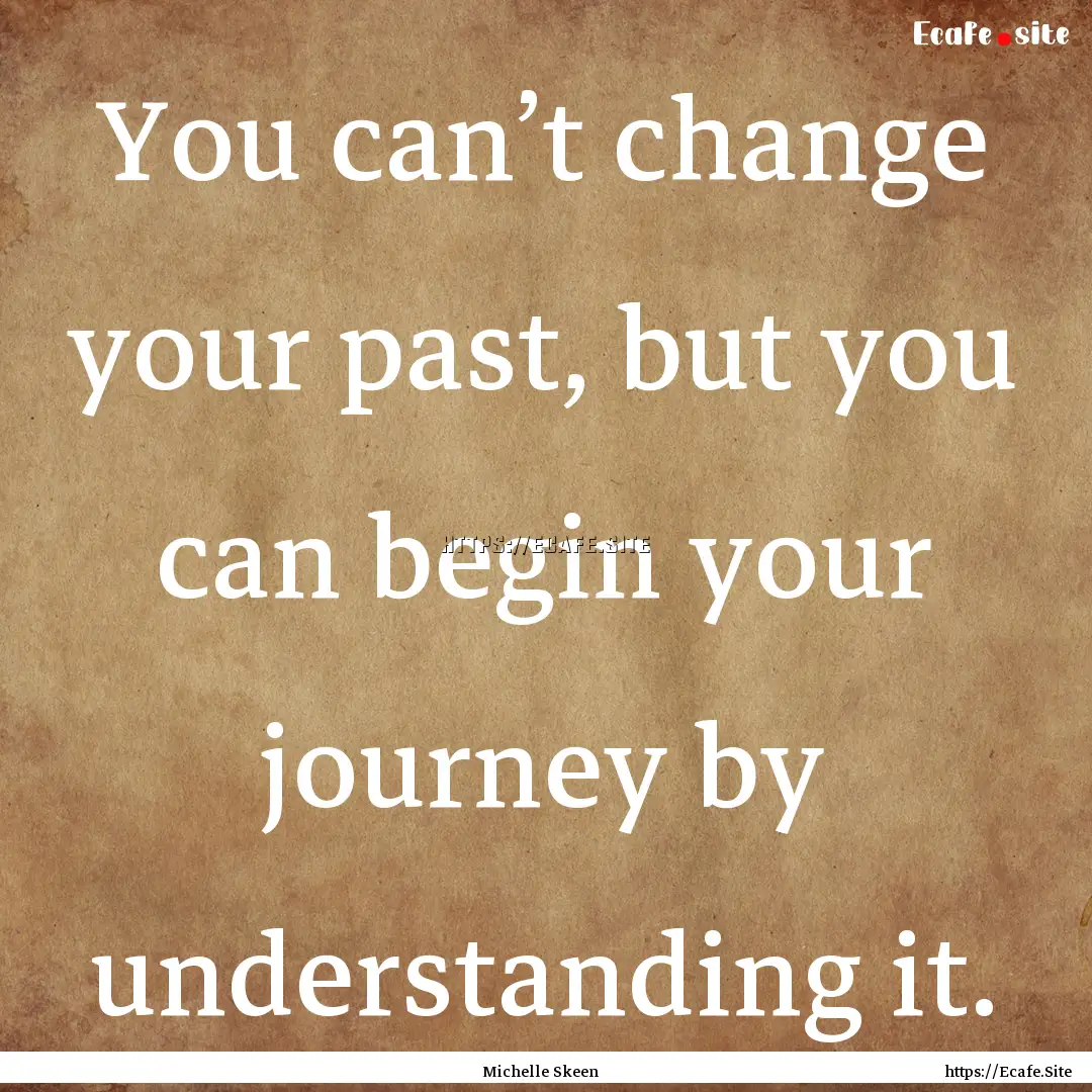 You can’t change your past, but you can.... : Quote by Michelle Skeen