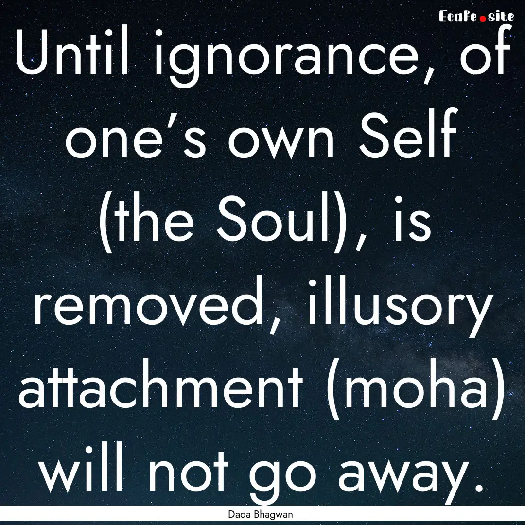 Until ignorance, of one’s own Self (the.... : Quote by Dada Bhagwan