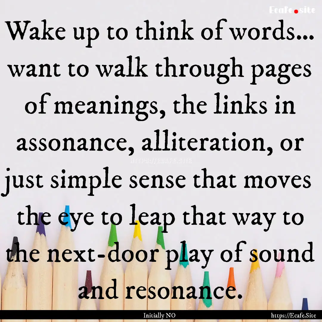 Wake up to think of words… want to walk.... : Quote by Initially NO