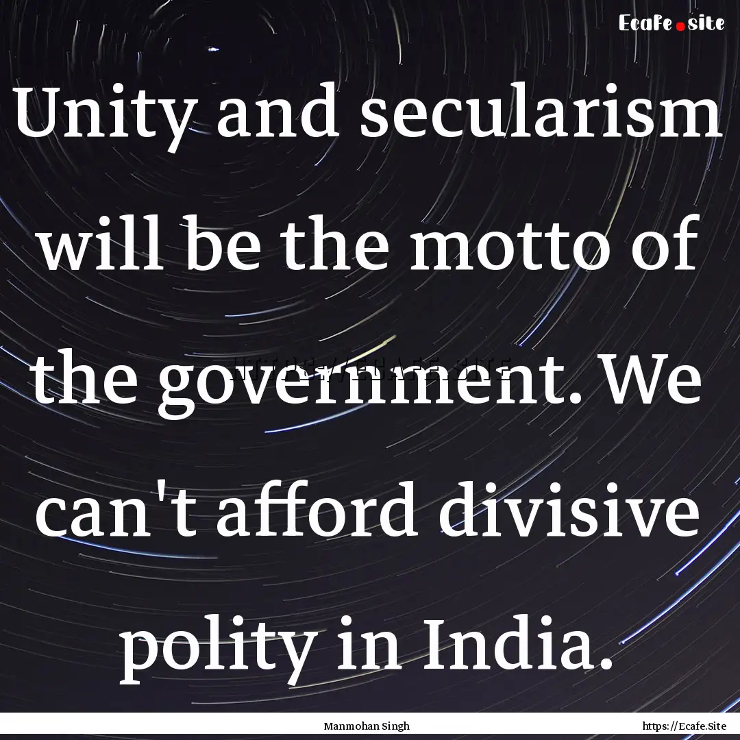 Unity and secularism will be the motto of.... : Quote by Manmohan Singh