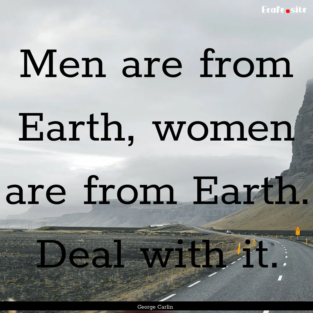 Men are from Earth, women are from Earth..... : Quote by George Carlin