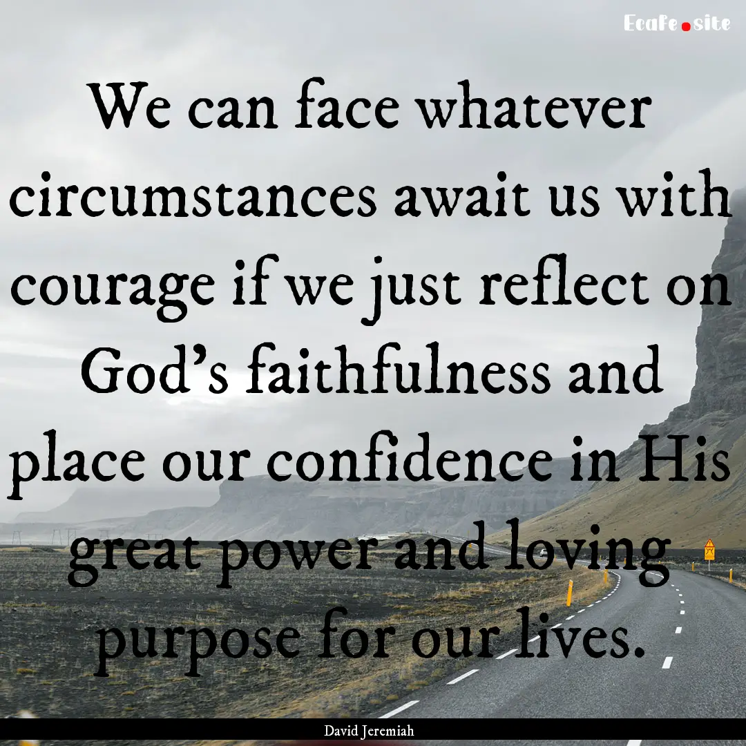 We can face whatever circumstances await.... : Quote by David Jeremiah