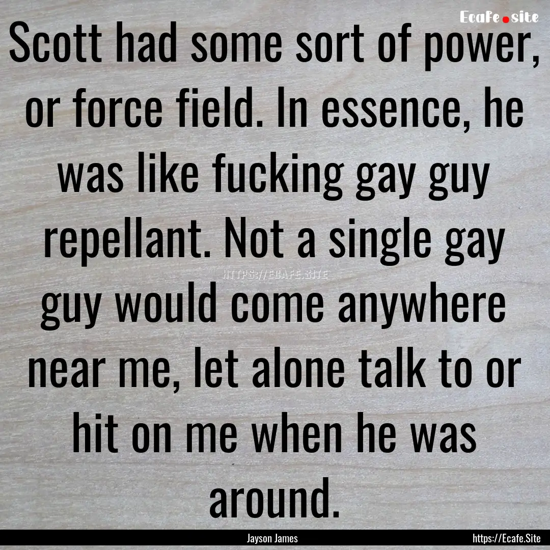 Scott had some sort of power, or force field..... : Quote by Jayson James