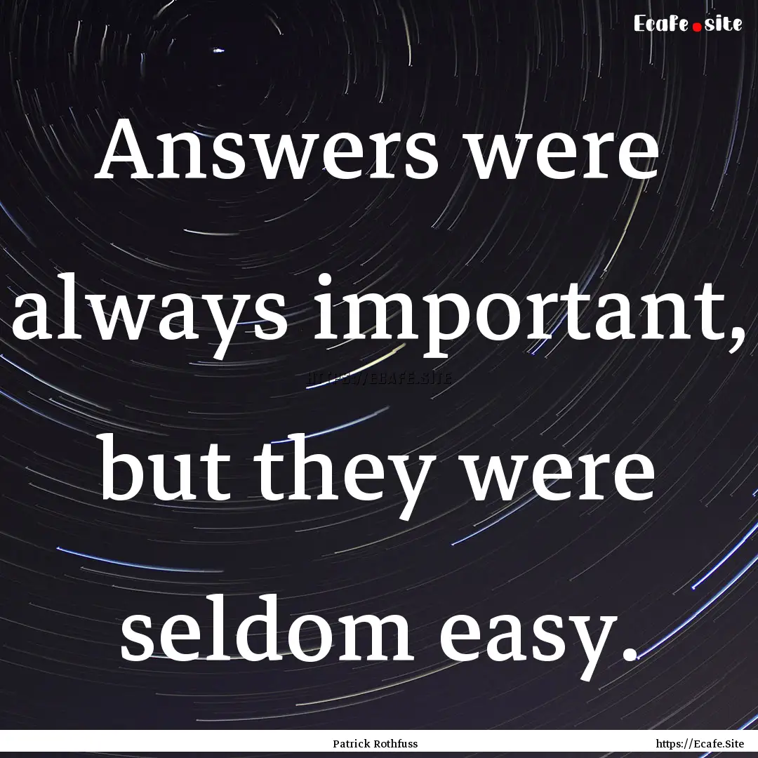 Answers were always important, but they were.... : Quote by Patrick Rothfuss