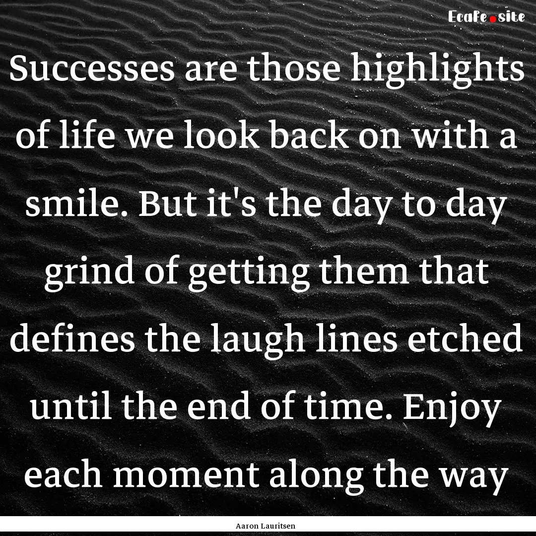 Successes are those highlights of life we.... : Quote by Aaron Lauritsen