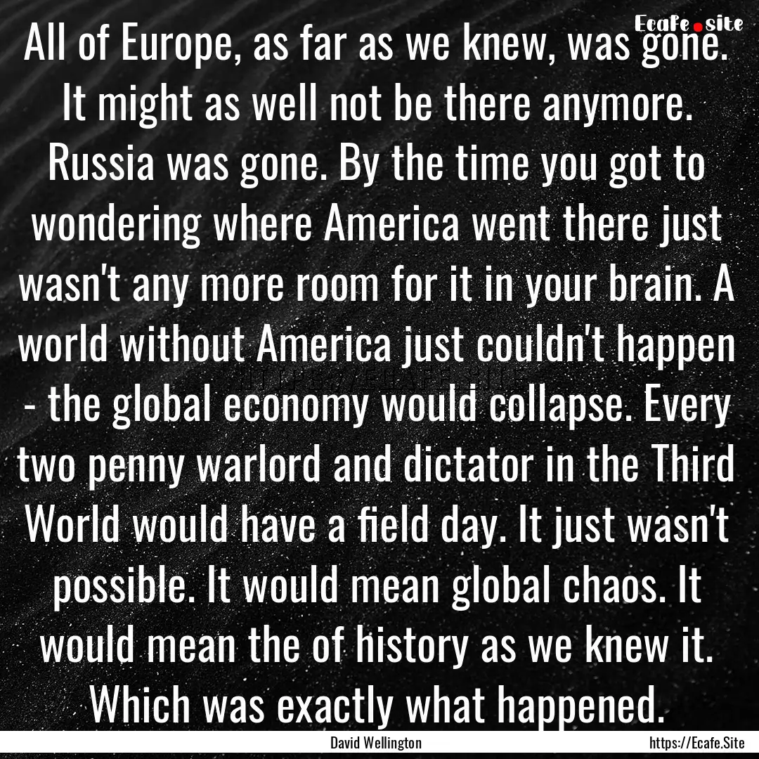 All of Europe, as far as we knew, was gone..... : Quote by David Wellington