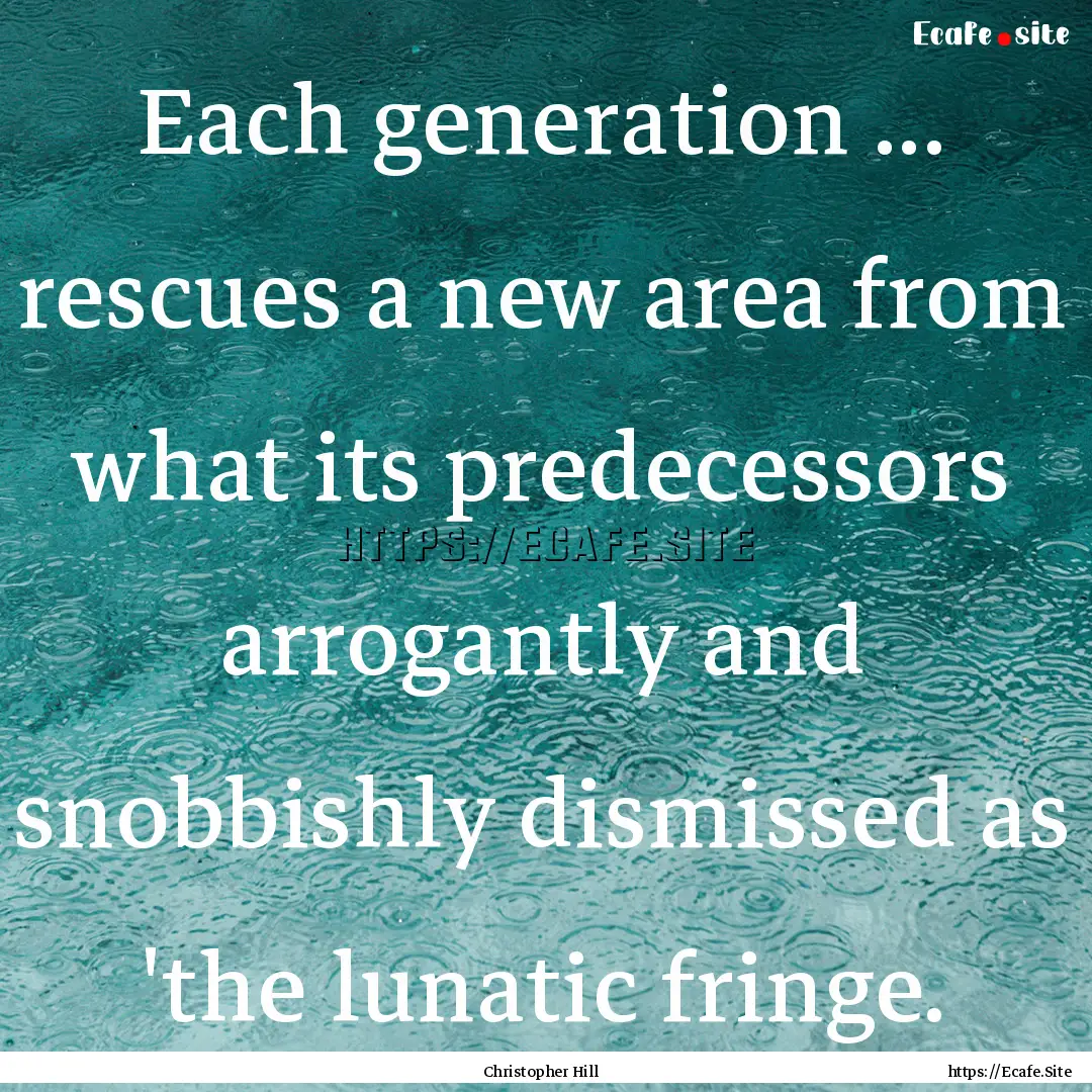 Each generation ... rescues a new area from.... : Quote by Christopher Hill