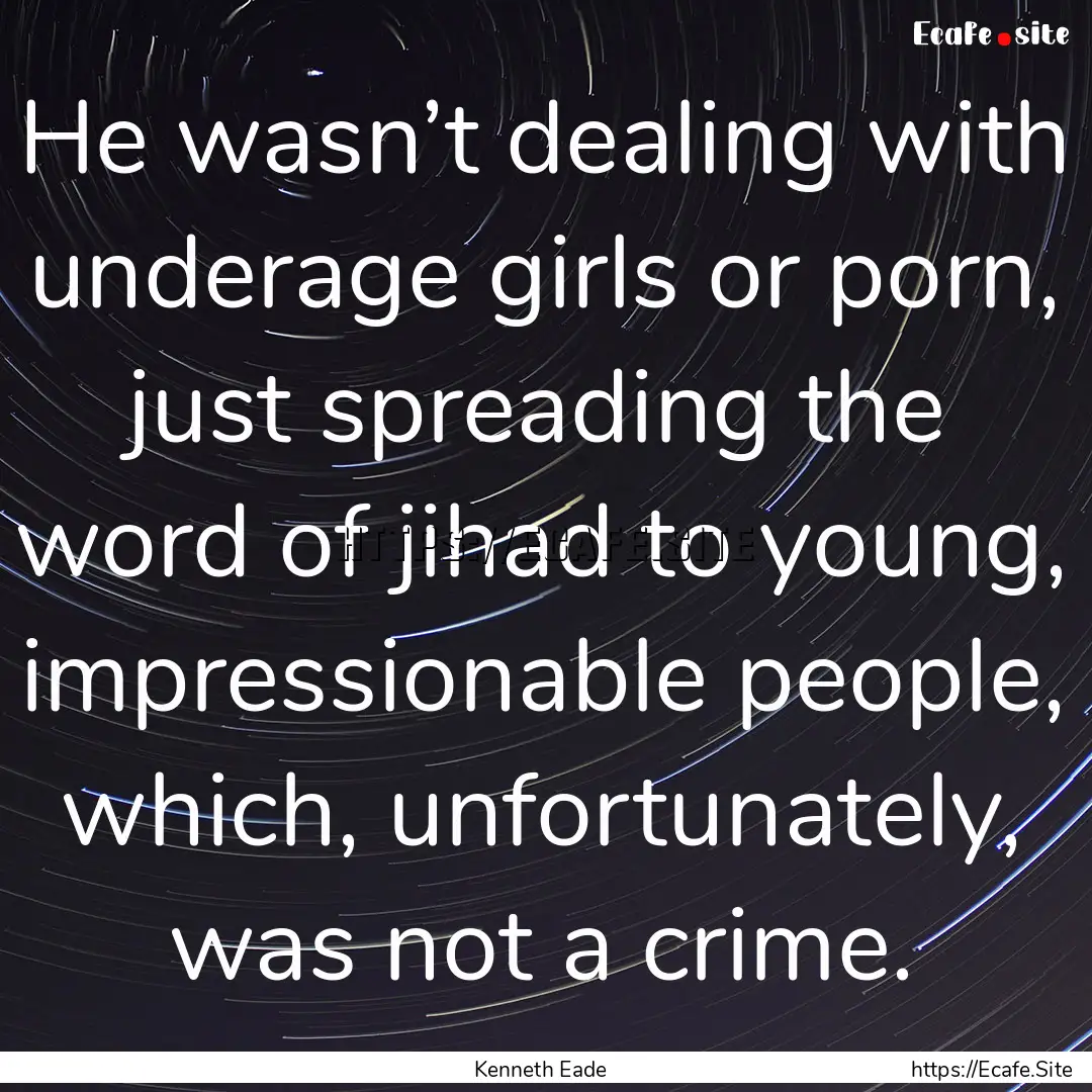 He wasn’t dealing with underage girls or.... : Quote by Kenneth Eade