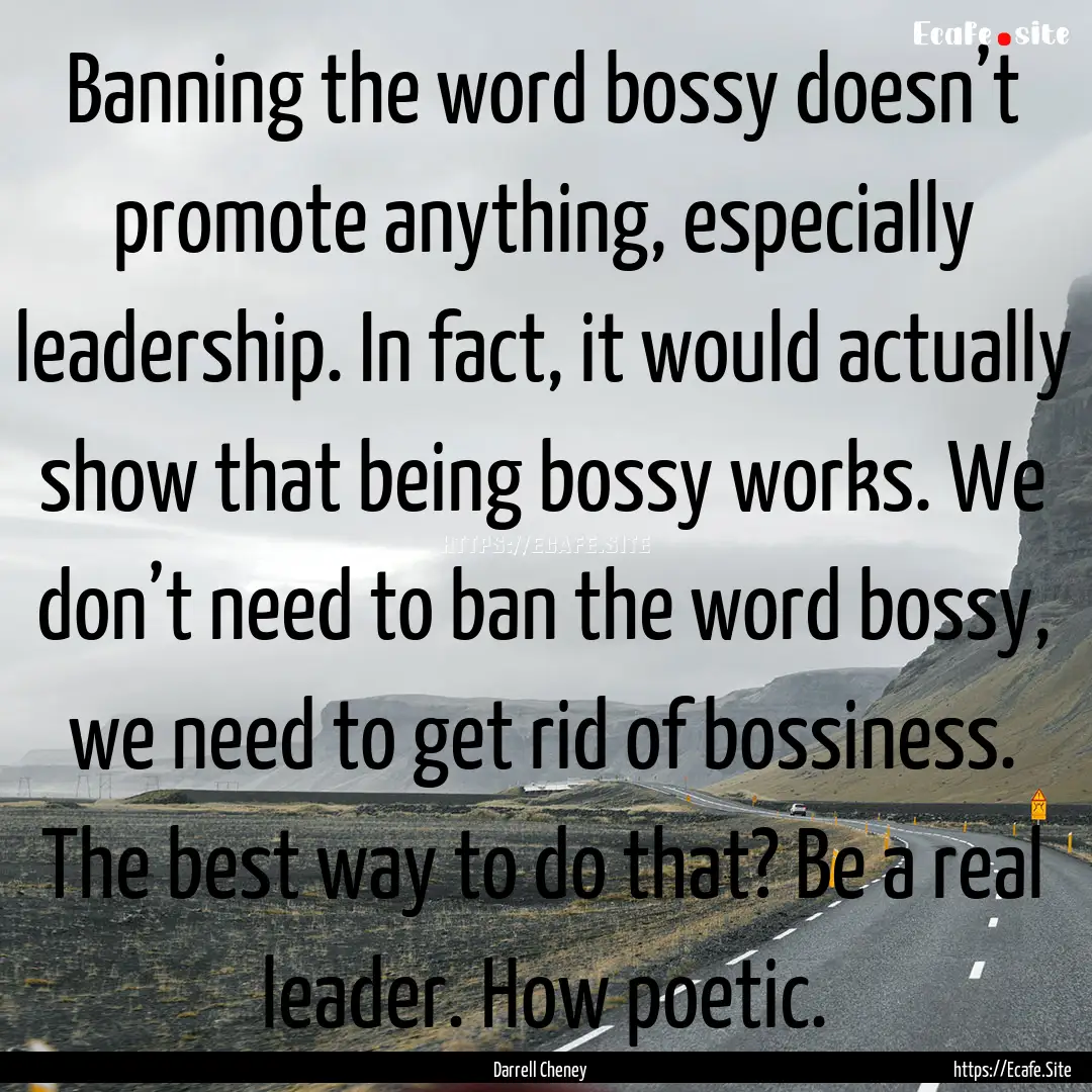 Banning the word bossy doesn’t promote.... : Quote by Darrell Cheney