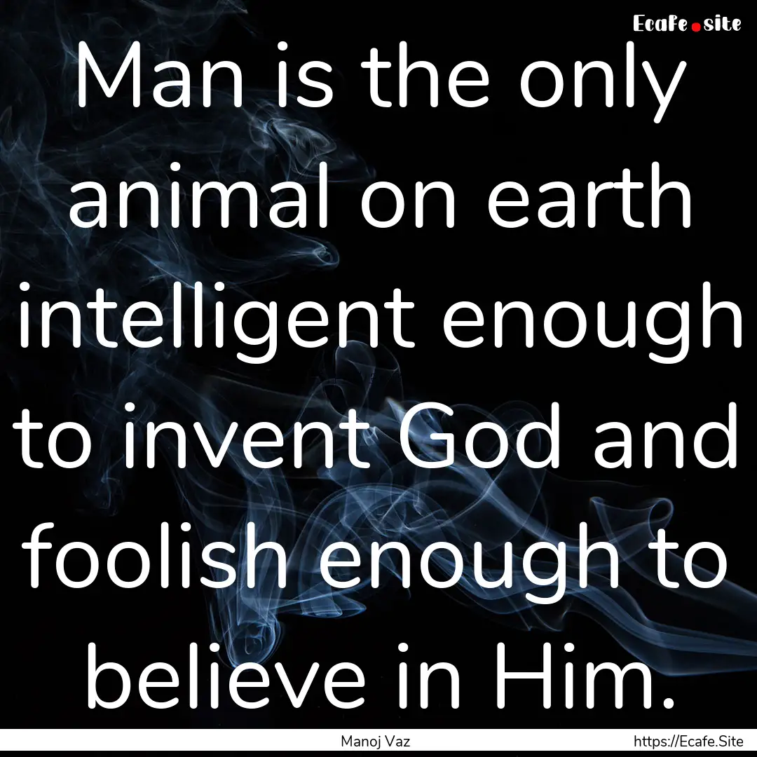 Man is the only animal on earth intelligent.... : Quote by Manoj Vaz